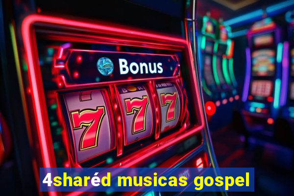 4sharéd musicas gospel